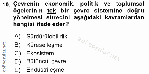 10. soru: Çevrenin ekonomik, politik ve toplumsal ögelerinin tek bir çevre sistemine doğru yönelmesi sürecini aşağıdaki kavraml…