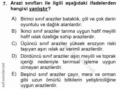 7. soru: Arazi sınıfları ile ilgili aşağıdaki ifadelerden hangisi yanlıştır? A) Birinci sınıf araziler bataklık, çöl ve çok de…