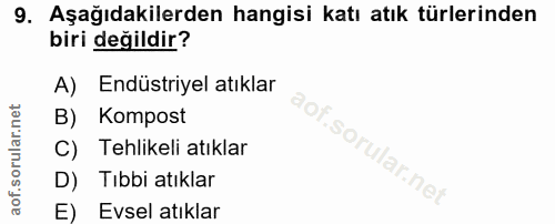 9. soru: Aşağıdakilerden hangisi katı atık türlerinden biri değildir? A) Endüstriyel atıklar B) Kompost C) Tehlikeli atıklar D…