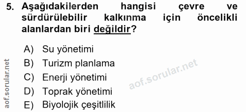5. soru: Aşağıdakilerden hangisi çevre ve sürdürülebilir kalkınma için öncelikli alanlardan biri değildir? A) Su yönetimi B) T…
