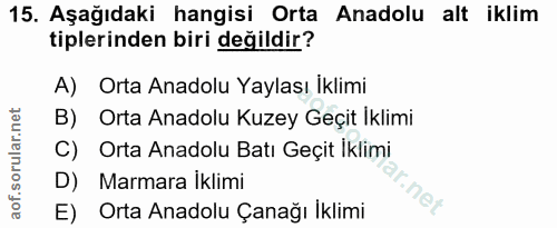15. soru: Aşağıdaki hangisi Orta Anadolu alt iklim tiplerinden biri değildir? A) Orta Anadolu Yaylası İklimi B) Orta Anadolu Ku…