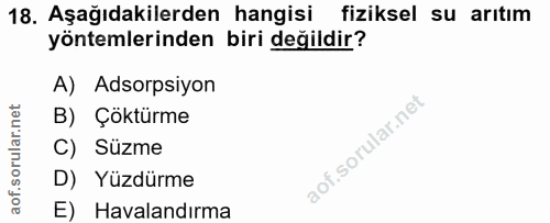 18. soru: Aşağıdakilerden hangisi fiziksel su arıtım yöntemlerinden biri değildir? A) Adsorpsiyon B) Çöktürme C) Süzme D) Yüzdü…