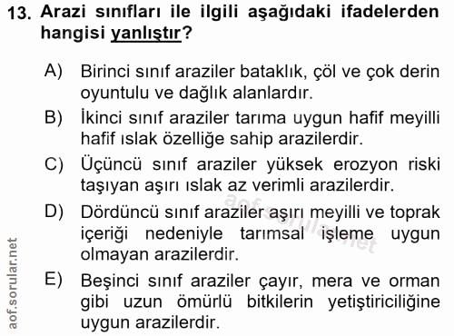 13. soru: Arazi sınıfları ile ilgili aşağıdaki ifadelerden hangisi yanlıştır? A) Birinci sınıf araziler bataklık, çöl ve çok de…