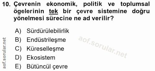10. soru: Çevrenin ekonomik, politik ve toplumsal ögelerinin tek bir çevre sistemine doğru yönelmesi sürecine ne ad verilir? A)…