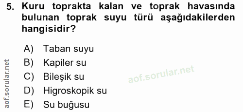 5. soru: Kuru toprakta kalan ve toprak havasında bulunan toprak suyu türü aşağıdakilerden hangisidir? A) Taban suyu B) Kapiler…
