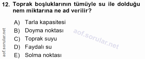 12. soru: Toprak boşluklarının tümüyle su ile dolduğu nem miktarına ne ad verilir? A) Tarla kapasitesi B) Doyma noktası C) Topr…