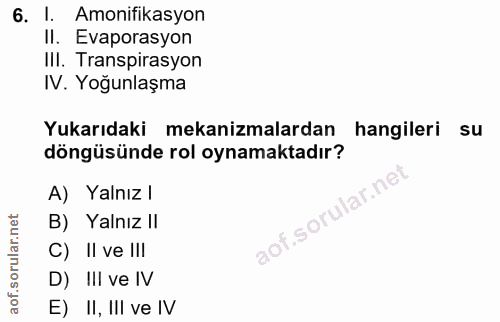 6. soru: 1. Amonifikasyon II. Evaporasyon IlI. Transpirasyon IV. Yoğunlaşma Yukarıdaki mekanizmalardan hangileri su döngüsünde…