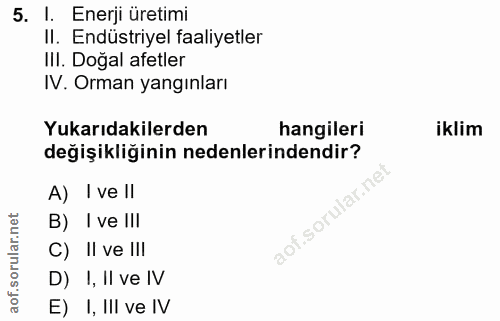 5. soru: I. Enerji üretimi II. Endüstriyel faaliyetler IlI. Doğal afetler IV. Orman yangınları Yukarıdakilerden hangileri ikli…