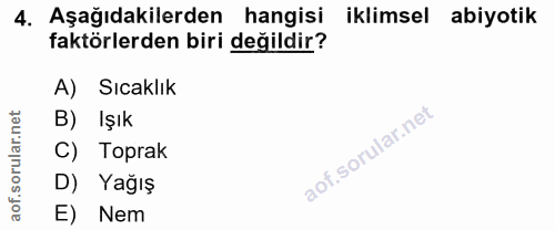 4. soru: Aşağıdakilerden hangisi iklimsel abiyotik faktörlerden biri değildir? A) Sıcaklık B) Işık C) Toprak D) Yağış E) Nem