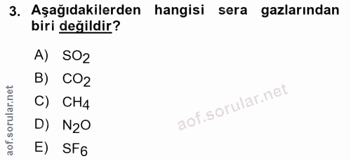 3. soru: Aşağıdakilerden hangisi sera gazlarından biri değildir? A) SO2 B) CO2 C) CH4 D) N2O E) SF6
