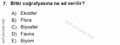 7. soru: Bitki coğrafyasina ne ad verilir? A) Ekosfer B) Flora C) Biyosfer D) Fauna E) Biyom