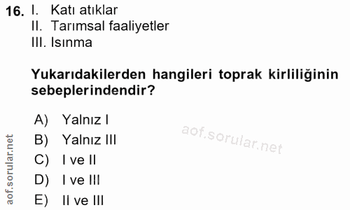16. soru: 1. Katı atıklar Il. Tarımsal faaliyetler IlI. Isınma Yukarıdakilerden hangileri toprak kirliliğinin sebeplerindendir?…