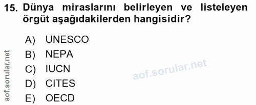 15. soru: Dünya miraslarını belirleyen ve listeleyen örgüt aşağıdakilerden hangisidir? A) UNESCO B) NEPA C) IUCN D) CITES E) OECD