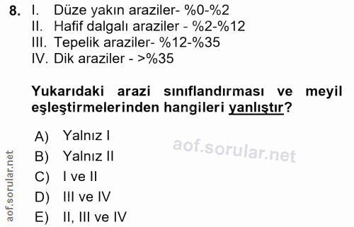 8. soru: I. Düze yakın araziler- %O-%2 II. Hafif dalgalı araziler - %2-%12 III. Tepelik araziler- %12-%35 IV. Dik araziler - >…