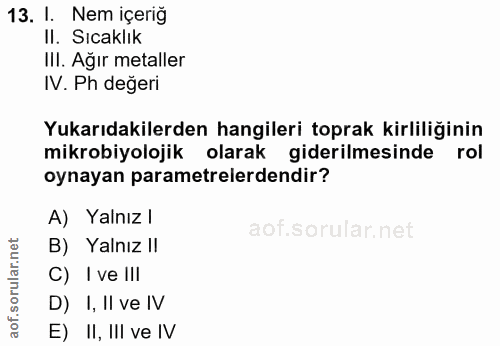 13. soru: I. Nem içeriğ Il. Sıcaklık III. Ağır metaller IV. Ph değeri Yukarıdakilerden hangileri toprak kirliliğinin mikrobiyol…