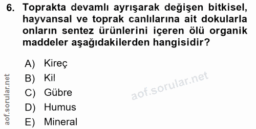 6. soru: Toprakta devamlı ayrışarak değişen bitkisel, hayvansal ve toprak canlılarına ait dokularla onların sentez ürünlerini…