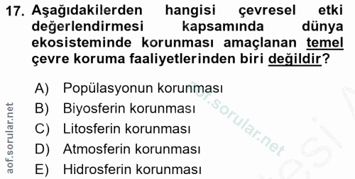 17. soru: Aşağıdakilerden hangisi çevresel etki değerlendirmesi kapsamında dünya ekosisteminde korunması amaçlanan temel çevre…