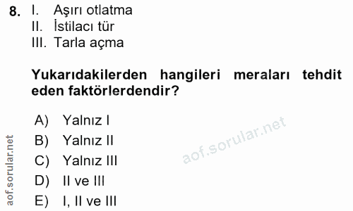 8. soru: l. Aşırı otlatma II. Istilacı tür III. Tarla açma Yukarıdakilerden hangileri meraları tehdit eden faktörlerdendir? A)…
