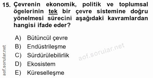 15. soru: Çevrenin ekonomik, politik ve toplumsal ögelerinin tek bir çevre sistemine doğru yönelmesi sürecini aşağıdaki kavraml…