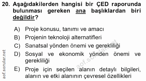 20. soru: Aşağıdakilerden hangisi bir ÇED raporunda bulunması gereken ana başlıklardan biri değildir? A) Proje konusu, tanımı v…