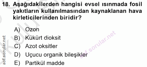 18. soru: Aşağıdakilerden hangisi evsel ısınmada fosil yakıtların kullanılmasından kaynaklanan hava kirleticilerinden biridir?…