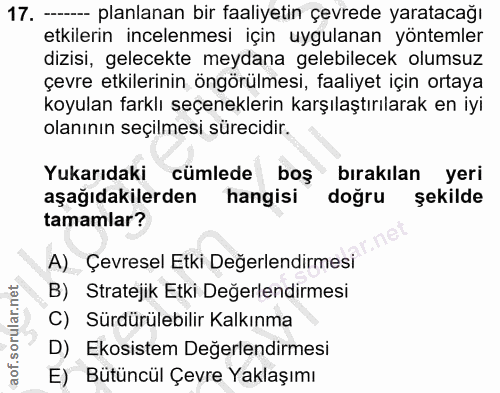 17. soru: --- planlanan bir faaliyetin çevrede yaratacağı etkilerin incelenmesi için uygulanan yöntemler dizisi, gelecekte meyd…