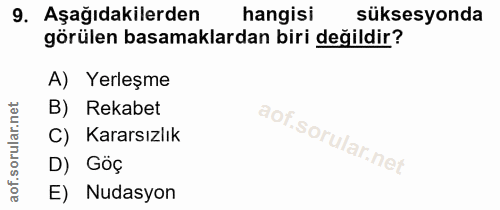 9. soru: Aşağıdakilerden hangisi süksesyonda görülen basamaklardan biri değildir? A) Yerleşme B) Rekabet C) Kararsızlık D) Góç…