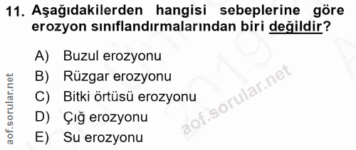 11. soru: Aşağıdakilerden hangisi sebeplerine göre erozyon sınıflandırmalarından biri değildir? A) Buzul erozyonu B) Rüzgar ero…