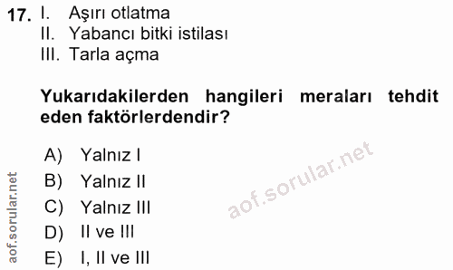 17. soru: I. Aşırı otlatma Il. Yabancı bitki istilası III. Tarla açma Yukarıdakilerden hangileri meraları tehdit eden faktörler…