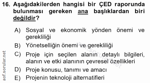 16. soru: Aşağıdakilerden hangisi bir ÇED raporunda bulunması gereken ana başlıklardan biri değildir? A) Sosyal ve ekonomik yön…
