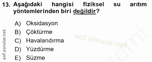 13. soru: Aşağıdaki hangisi fiziksel su arıtım yöntemlerinden biri değildir? A) Oksidasyon B) Çöktürme C) Havalandırma D) Yüzdü…