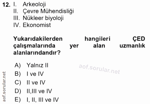 12. soru: l. Arkeoloji II. Çevre Mühendisliği III. Nükleer biyoloji IV. Ekonomist Yukarıdakilerden hangileri ÇED çalışmalarında…