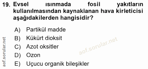 19. soru: Evsel ısınmada fosil yakıtların kullanılmasından kaynaklanan hava kirleticisi aşağıdakilerden hangisidir? A) Partikül…