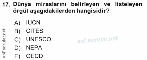 17. soru: Dünya miraslarını belirleyen ve listeleyen örgüt aşağıdakilerden hangisidir? A) IUCN B) CITES C) UNESCO D) NEPA E) OECD