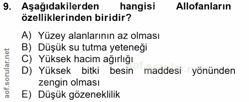 9. soru: Aşağıdakilerden hangisi Allofanların özelliklerinden biridir? A) Yüzey alanlarının az olması B) Düşük su tutma yetene…