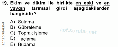 19. soru: Ekim ve dikim ile birlikte en eski ve en yaygın tarımsal girdi aşağıdakilerden hangisidir? A) Sulama B) Gübreleme C)…