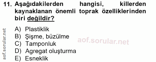 11. soru: Aşağıdakilerden hangisi, killerden kaynaklanan önemli toprak özelliklerinden biri değildir? A) Plastiklik B) Şişme, b…