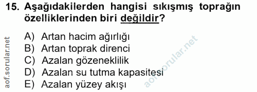 15. soru: Aşağıdakilerden hangisi sıkışmış toprağın özelliklerinden biri değildir? A) Artan hacim ağırlığı B) Artan toprak dire…