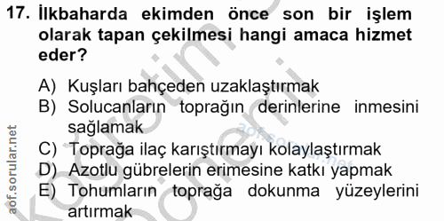 17. soru: İlkbaharda ekimden önce son bir işlem olarak tapan çekilmesi hangi amaca hizmet eder? A) Kuşları bahçeden uzaklaştırm…