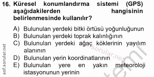 16. soru: Küresel konumlandırma sistemi (GPS) aşağıdakilerden hangisinin belirlenmesinde kullanılır? A) Bulunulan yerdeki bitki…