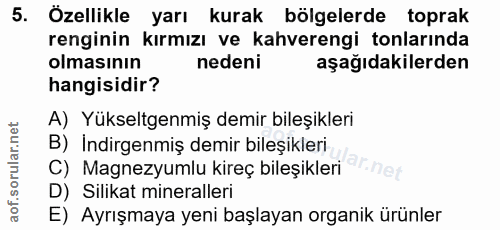 5. soru: Özellikle yarı kurak bölgelerde toprak renginin kırmızı ve kahverengi tonlarında olmasının nedeni aşağıdakilerden han…