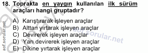 18. soru: Toprakta en yaygın kullanılan ilk sürüm araçları hangi gruptadır? A) Karıştırarak işleyen araçlar B) Alttan yırtarak…