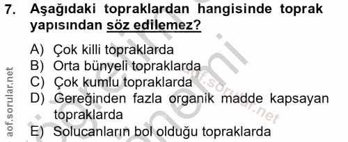 7. soru: Aşağıdaki topraklardan hangisinde toprak yapısından söz edilemez? A) Çok killi topraklarda B) Orta bünyeli topraklard…