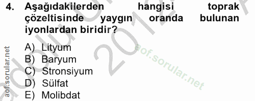 4. soru: Aşağıdakilerden hangisi toprak çözeltisinde yaygın oranda bulunan iyonlardan biridir? A) Lityum B) Baryum of. | C) St…