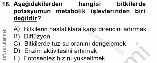 16. soru: Aşağıdakilerden hangisi bitkilerde potasyumun metabolik işlevlerinden biri değildir? A) Bitkilerin hastalıklara karşı…