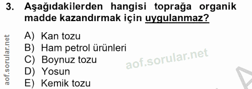 3. soru: Aşağıdakilerden hangisi toprağa organik madde kazandırmak için uygulanmaz? A) Kan tozu B) Ham petrol ürünleri C) Boyn…