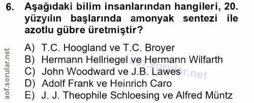 6. soru: Aşağıdaki bilim insanlarından hangileri, 20. yüzyılın başlarında amonyak sentezi ile azotlu gübre üretmiştir? A) T.C.…