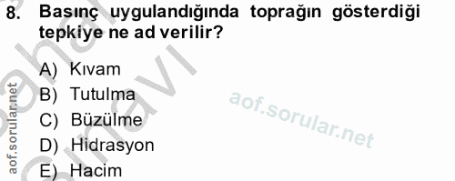 8. soru: Basınç uygulandığında toprağın gösterdiği tepkiye ne ad verilir? A) Kıvam B) Tutulma C) Büzülme D) Hidrasyon E) Hacim