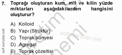 7. soru: Toprağı oluşturan kum, mil ve kilin yüzde miktarları aşağıdakilerden hangisini oluşturur? A) Kolloid B) Yapı (Strüktü…