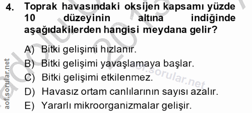 4. soru: Toprak havasındaki oksijen kapsamı yüzde 10 düzeyinin altına indiginde aşağıdakilerden hangisi meydana gelir? A) Bitk…